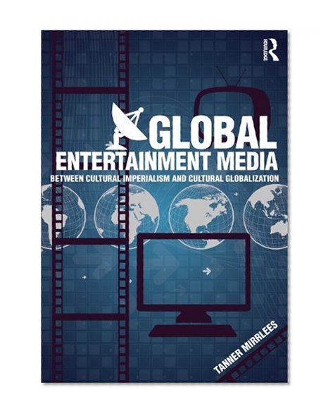 Global Entertainment Media: Between Cultural Imperialism and Cultural Globalization