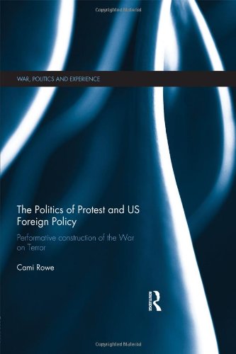 The Politics of Protest and US Foreign Policy: Performative Construction of the War on Terror (War, Politics and Experience)