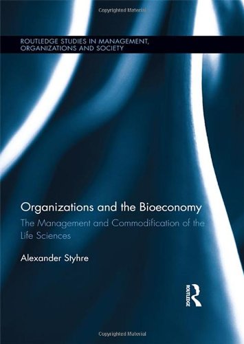 Organizations and the Bioeconomy: The Management and Commodification of the Life Sciences (Routledge Studies in Management, Organizations and Society)