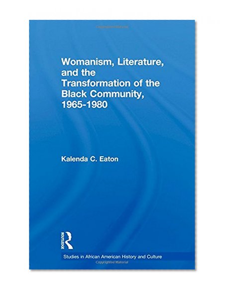 Womanism, Literature, and the Transformation of the Black Community, 1965-1980 (Studies in African American History and Culture)