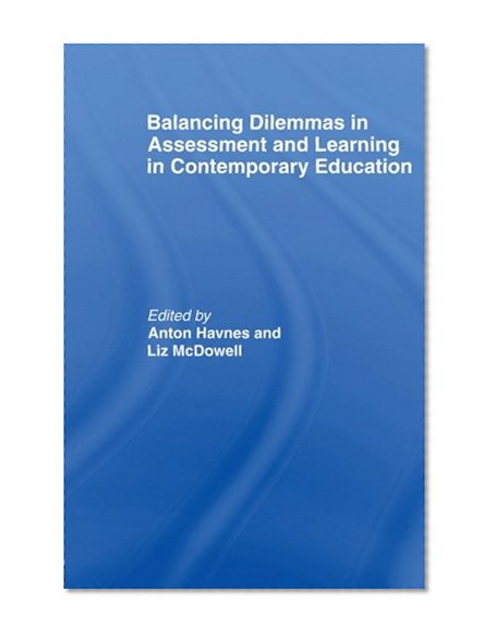 Balancing Dilemmas in Assessment and Learning in Contemporary Education (Routledge Research in Education)