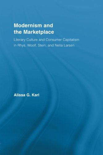 Modernism and the Marketplace: Literary Culture and Consumer Capitalism in Rhys, Woolf, Stein, and Nella Larsen (Literary Criticism and Cultural Theory)
