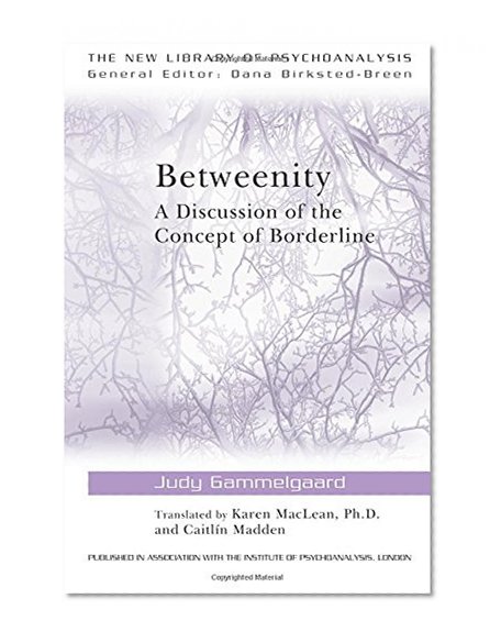 Betweenity: A Discussion of the Concept of Borderline (The New Library of Psychoanalysis)
