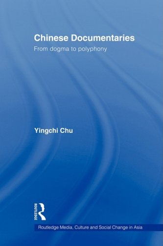 Chinese Documentaries: From Dogma to Polyphony (Routledege Media, Dculture and Social Change in Asia)