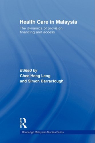 Health Care in Malaysia: The Dynamics of Provision, Financing and Access (Routledge Malaysian Studies)