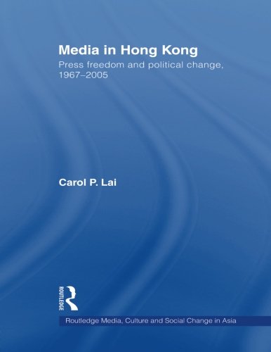 Media in Hong Kong: Press Freedom and Political Change, 1967-2005 (Routledge Media, Culture and Social Change in Asia)