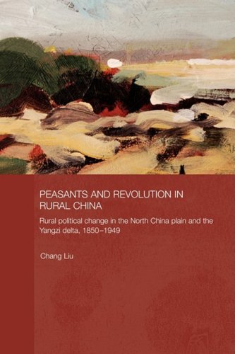Peasants and Revolution in Rural China: Rural Political Change in the North China Plain and the Yangzi Delta, 1850-1949 (Routledge Studies on the Chinese Economy)