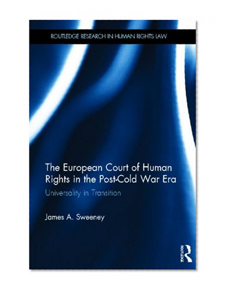 The European Court of Human Rights in the Post-Cold War Era: Universality in Transition (Routledge Research in Human Rights Law)