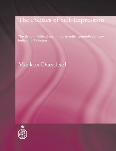 The Politics of Self-Expression: The Urdu Middleclass Milieu in Mid-Twentieth Century India and Pakistan (Royal Asiatic Society Books : Ibrahim Pasha of Egypt)