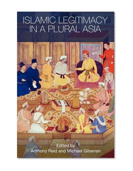Islamic Legitimacy in a Plural Asia (Routledge Contemporary Asia)