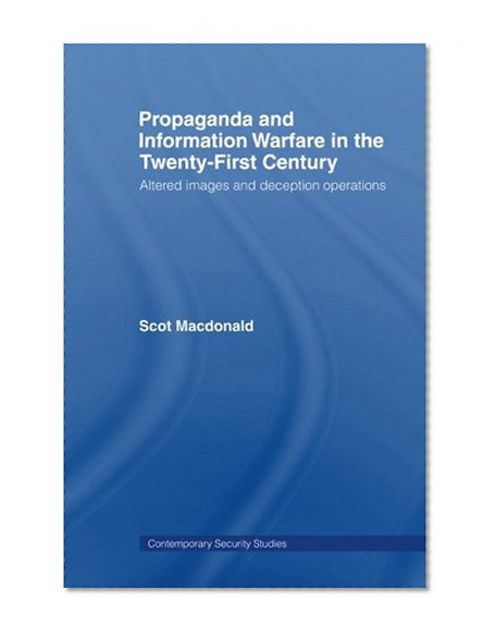 Propaganda and Information Warfare in the Twenty-First Century: Altered Images and Deception Operations