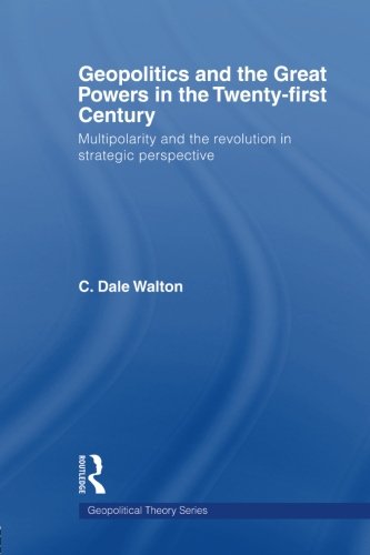 Geopolitics and the Great Powers in the 21st Century: Multipolarity and the Revolution in Strategic Perspective