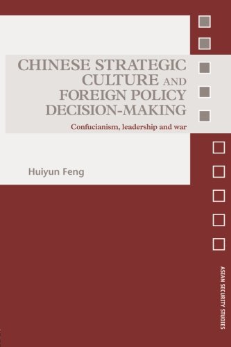 Chinese Strategic Culture and Foreign Policy Decision-Making: Confucianism, Leadership and War (Asian Security Studies)