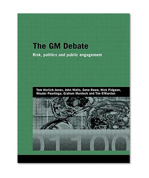 The GM Debate: Risk, Politics and Public Engagement (Genetics and Society)
