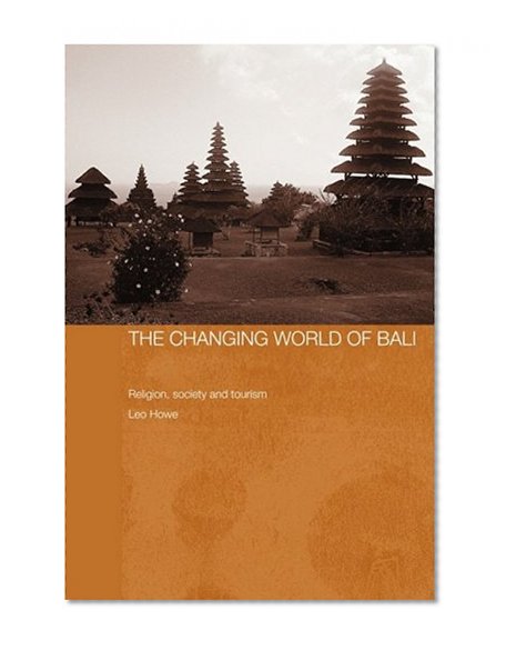 The Changing World of Bali: Religion, Society and Tourism (The Modern Anthropology of Southeast Asia)