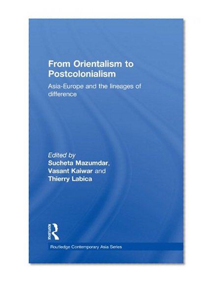 From Orientalism to Postcolonialism: Asia, Europe and the Lineages of Difference (Routledge Contemporary Asia Series)