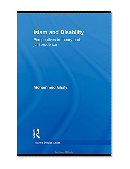 Islam and Disability: Perspectives in Theology and Jurisprudence (Islamic Studies Series)