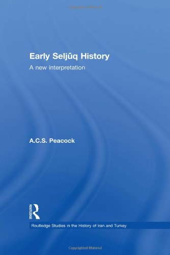 Early Seljuq History: A New Interpretation (Routledge Studies in the History of Iran and Turkey)