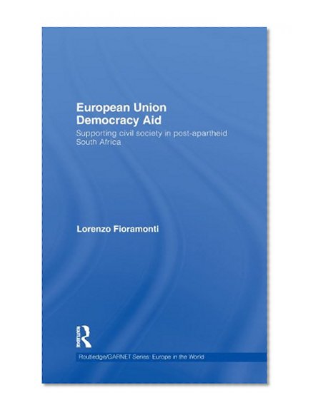 European Union Democracy Aid: Supporting civil society in post-apartheid South Africa (Routledge/GARNET series)