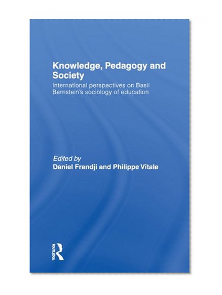 Knowledge, Pedagogy and Society: International Perspectives on Basil Bernstein's Sociology of Education