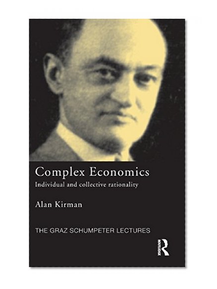 Complex Economics: Individual and Collective Rationality (The Graz Schumpeter Lectures)