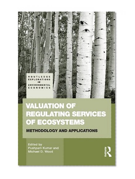 Valuation of Regulating Services of Ecosystems: Methodology and Applications (Routledge Explorations in Environmental Economics)