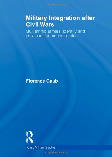 Military Integration after Civil Wars: Multiethnic Armies, Identity and Post-Conflict Reconstruction (Cass Military Studies)