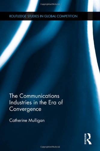 The Communications Industries in the Era of Convergence (Routledge Studies in Global Competition)
