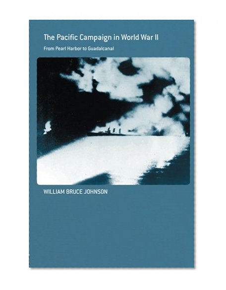 The Pacific Campaign in World War II: From Pearl Harbor to Guadalcanal (Routledge Series: Naval Policy and History)
