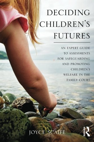 Book Cover Deciding Children's Futures: An Expert Guide to Assessments for Safeguarding and Promoting Children's Welfare in the Family Court