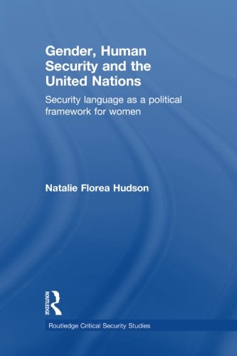 Gender, Human Security and the United Nations: Security Language as a Political Framework for Women (Routledge Critical Security Studies)
