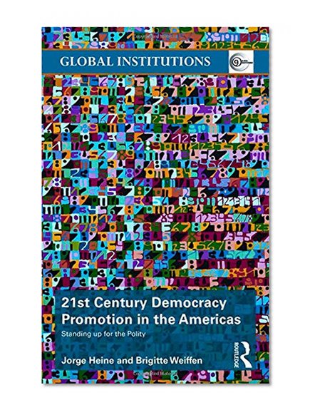 21st Century Democracy Promotion in the Americas: Standing up for the Polity (Global Institutions)