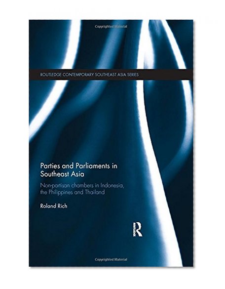 Parties and Parliaments in Southeast Asia: Non-Partisan Chambers in Indonesia, the Philippines and Thailand (Routledge Contemporary Southeast Asia)