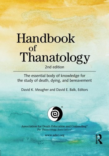 Book Cover Handbook of Thanatology: The Essential Body of Knowledge for the Study of Death, Dying, and Bereavement
