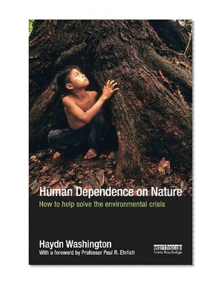 Human Dependence on Nature: How to Help Solve the Environmental Crisis