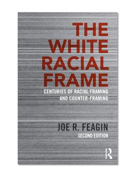 Book Cover The White Racial Frame: Centuries of Racial Framing and Counter-Framing