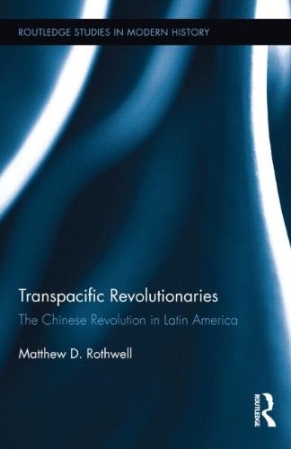 Transpacific Revolutionaries: The Chinese Revolution in Latin America (Routledge Studies in Modern History)