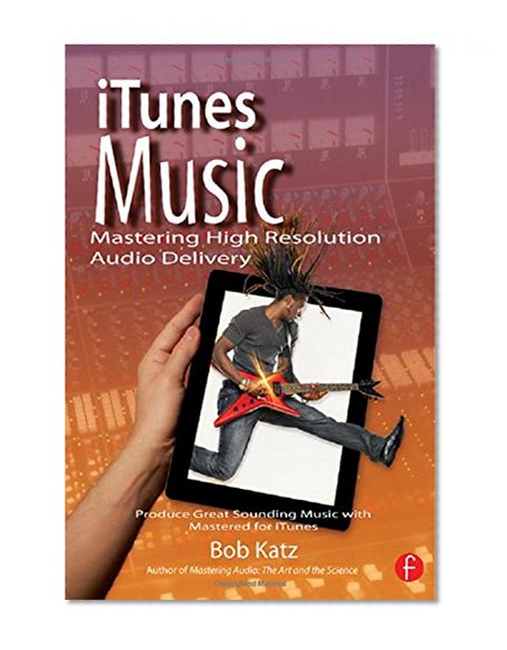 Book Cover iTunes Music: Mastering High Resolution Audio Delivery: Produce Great Sounding Music with Mastered for iTunes