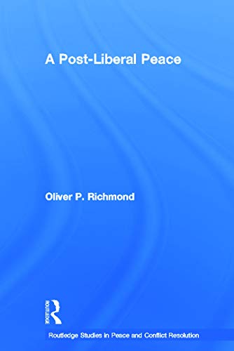 A Post-Liberal Peace (Routledge Studies in Peace and Conflict Resolution)