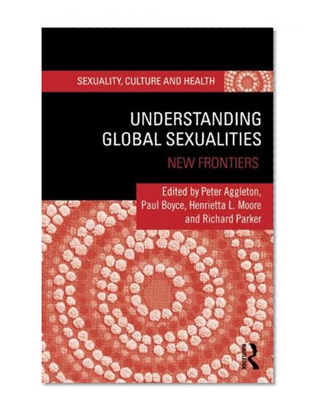 Understanding Global Sexualities: New Frontiers (Sexuality, Culture and Health)