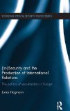 (In)Security and the Production of International Relations: The Politics of Securitisation in Europe (Routledge Critical Security Studies)