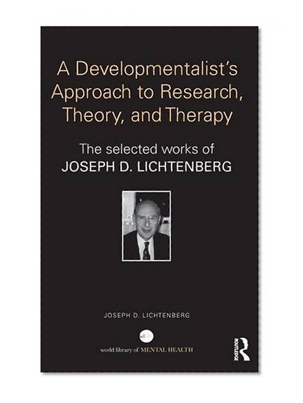 Book Cover A Developmentalist's Approach to Research, Theory, and Therapy: Selected Works of Joseph Lichtenberg (World Library of Mental Health)