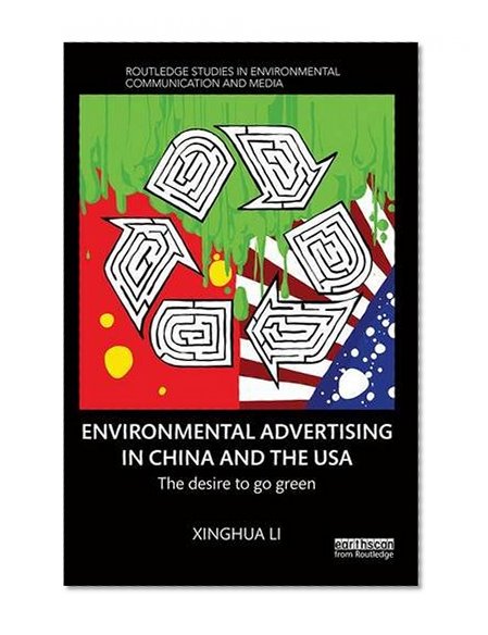 Environmental Advertising in China and the USA: The desire to go green (Routledge Studies in Environmental Communication and Media)