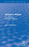 Seleukos Nikator (Routledge Revivals): Constructing a Hellenistic Kingdom