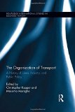 The Organization of Transport: A History of Users, Industry, and Public Policy (Routledge International Studies in Business History)