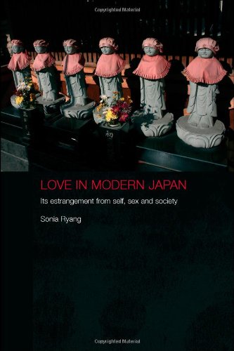 Love in Modern Japan: Its Estrangement from Self, Sex, and Society (Anthropology of Asia)