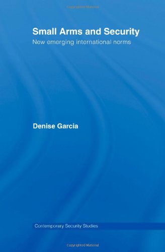 Small Arms and Security: New Emerging International Norms (Contemporary Security Studies)