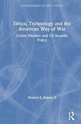 Ethics, Technology and the American Way of War: Cruise Missiles and US Security Policy (Contemporary Security Studies)
