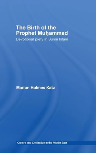 The Birth of The Prophet Muhammad: Devotional Piety in Sunni Islam (Culture and Civilization in the Middle East)