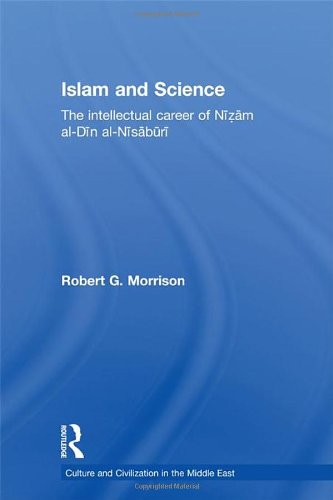 Islam and Science: The Intellectual Career of Nizam al-Din al-Nisaburi (Culture and Civilization in the Middle East)